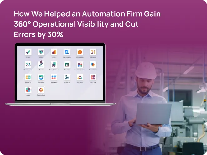 How We Helped an Automation Firm Gain 360° Operational Visibility and Cut Errors by 30%