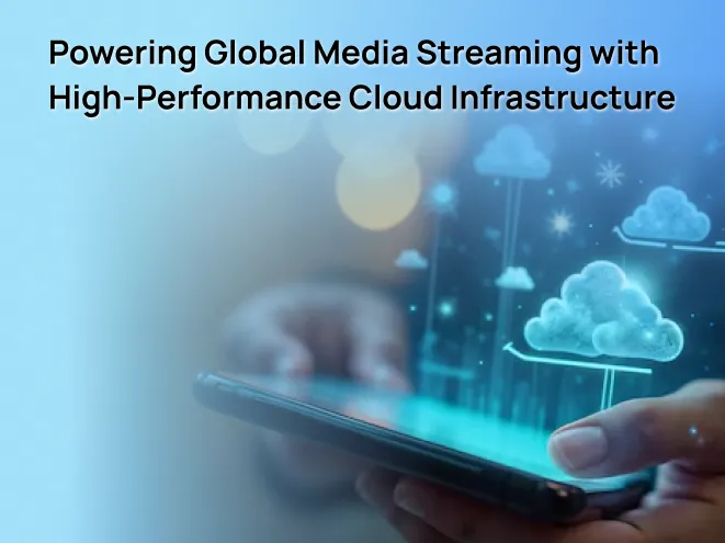 Powering Global Media Streaming with High-Performance Cloud Infrastructure