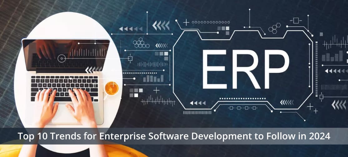 Top 10 Trends For Enterprise Software Development To Follow In 2024.