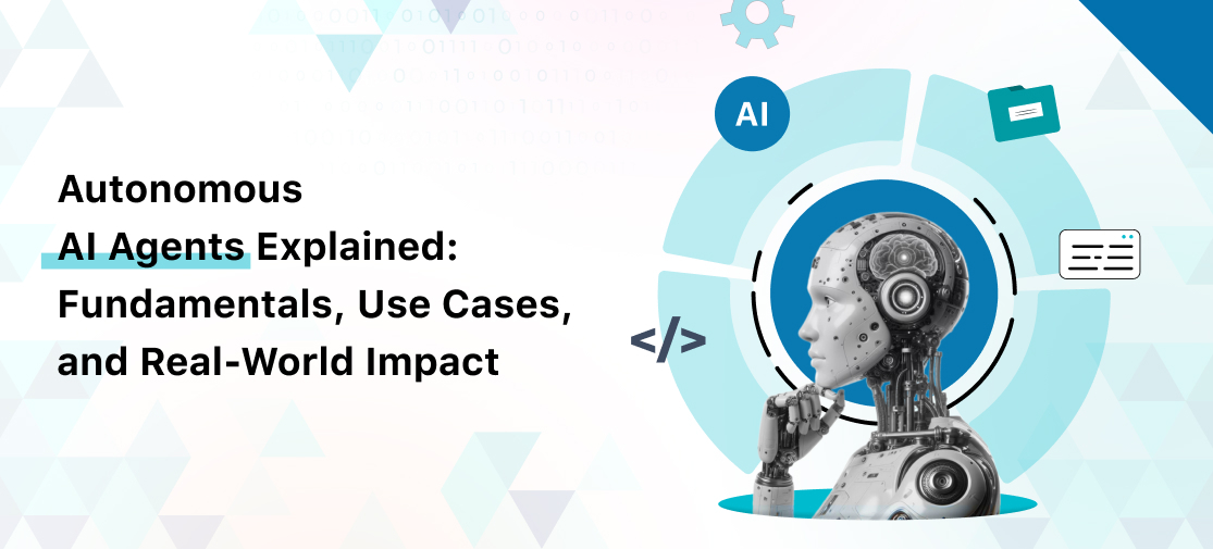 Autonomous AI Agents Explained: Fundamentals, Use Cases, and Real-World Impact