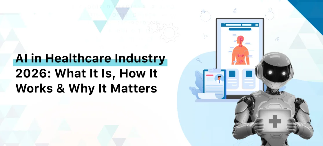 AI in Healthcare Industry 2026: What It Is, How It Works & Why It Matters