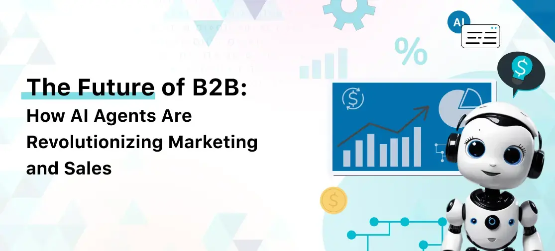 The Future of B2B: How AI Agents Are Revolutionizing Marketing and Sales