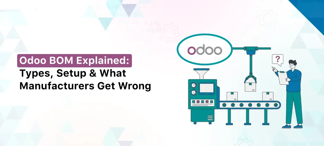 Odoo BOM Explained: Types, Setup & What Manufacturers Get Wrong