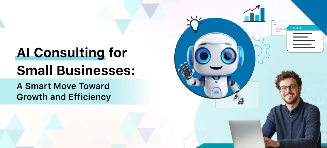 AI Consulting for Small Businesses: A Smart Move Toward Growth and Efficiency