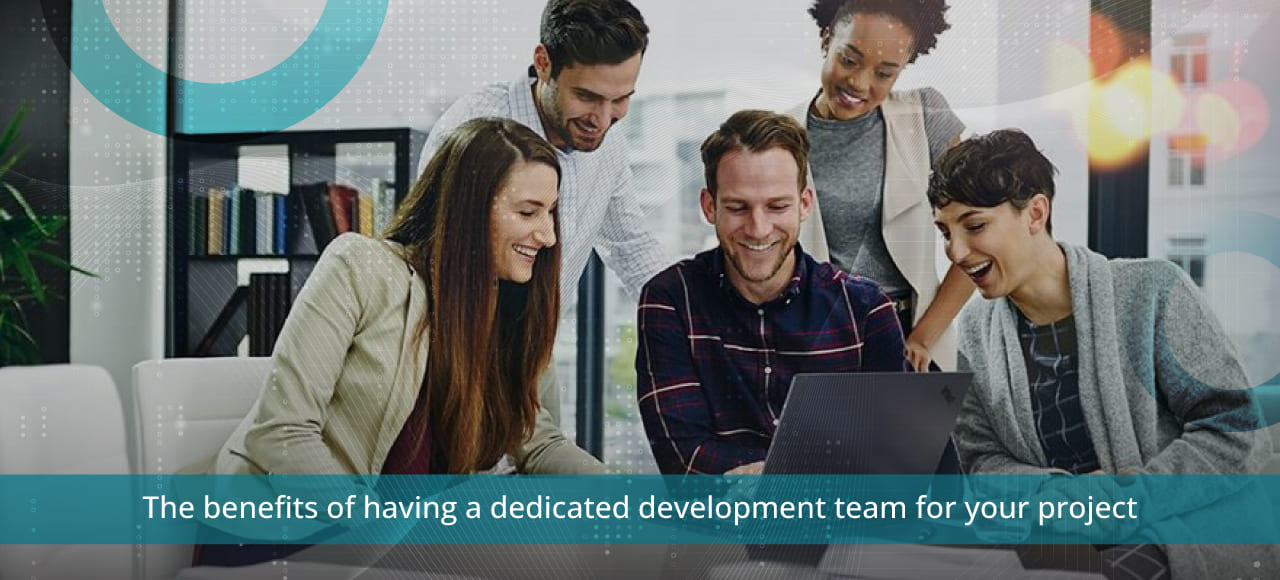 The Benefits Of Having A Dedicated Development Team For Your Project