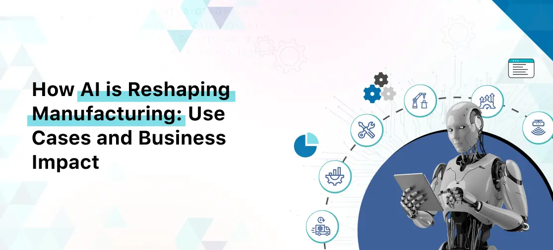 How AI is Reshaping Manufacturing: Use Cases and Business Impact