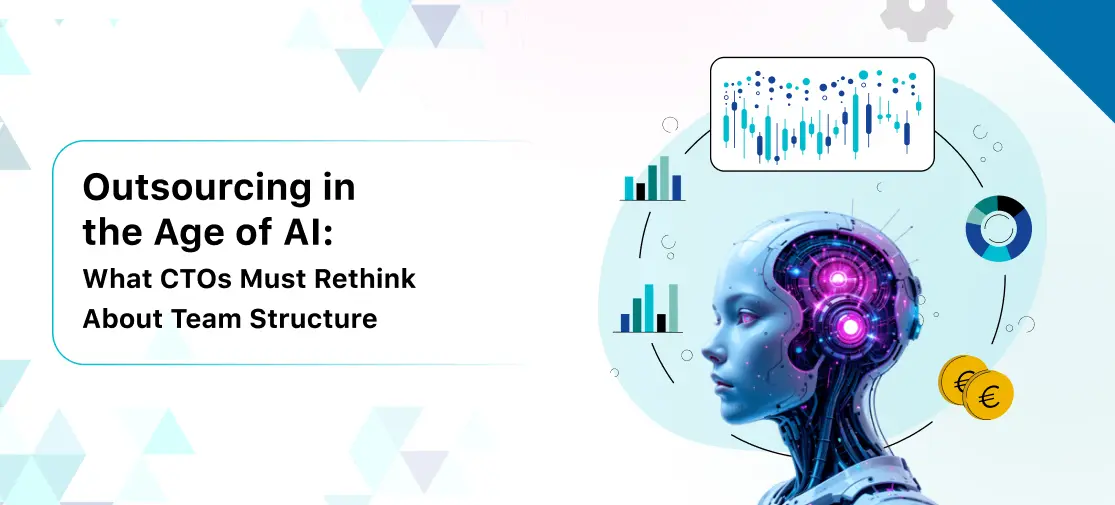 Outsourcing in the Age of AI: What CTOs Must Rethink About Team Structure