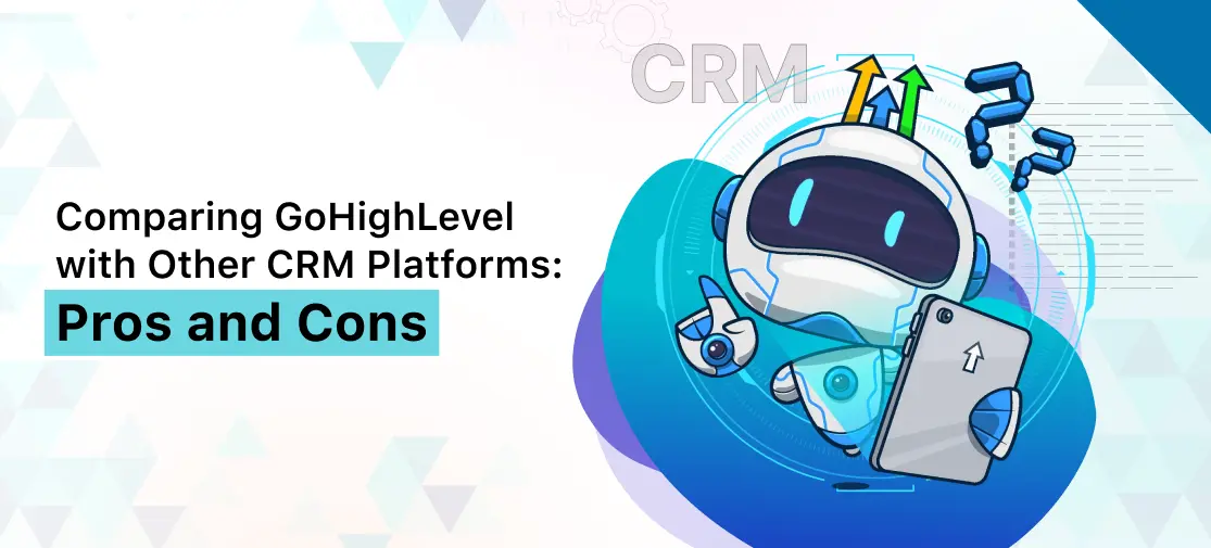 Comparing GoHighLevel with Other CRM Platforms: Pros and Cons
