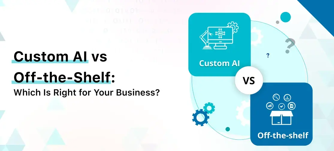 Custom AI vs Off-the-Shelf: Which Is Right for Your Business?