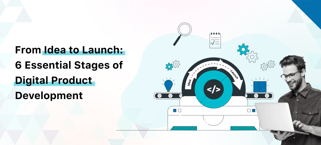 From Idea to Launch: 6 Essential Stages of Digital Product Development
