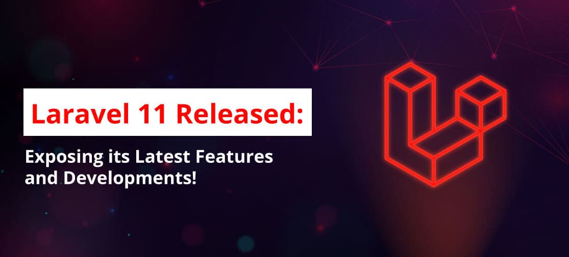Laravel 11 Released: Exposing Its Latest Features And Developments!