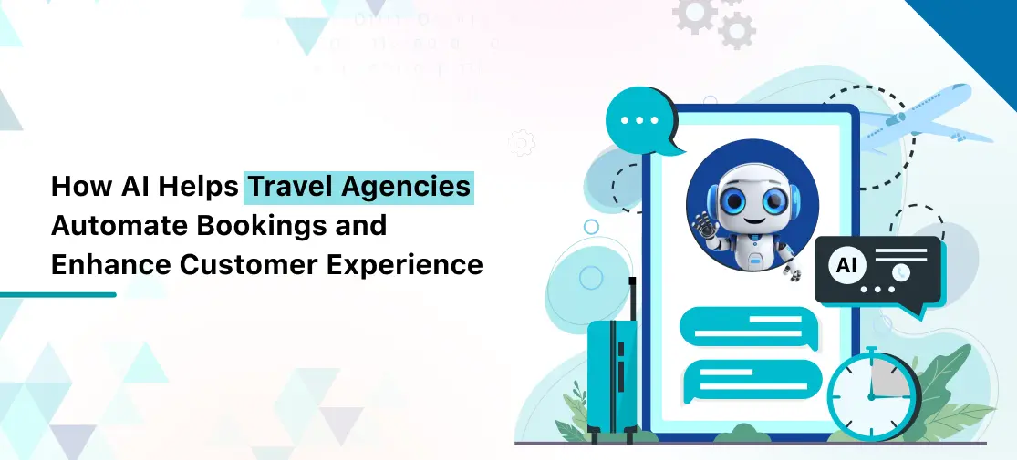 How AI Helps Travel Agencies Automate Bookings and Enhance Customer Experience