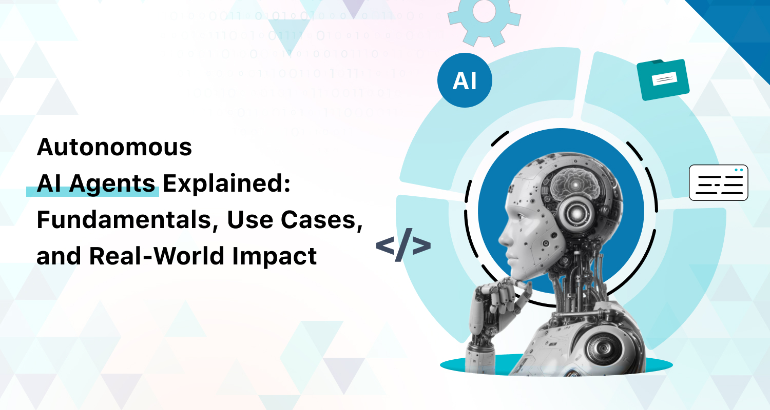 Autonomous AI Agents Explained: Fundamentals, Use Cases & Real-World Impact