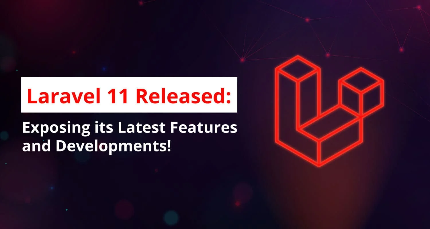 Laravel 11 Released: Exposing Its Latest Features And Developments!