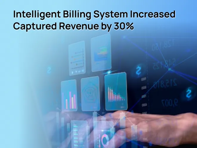 Intelligent Billing System Increased Captured Revenue by 30%