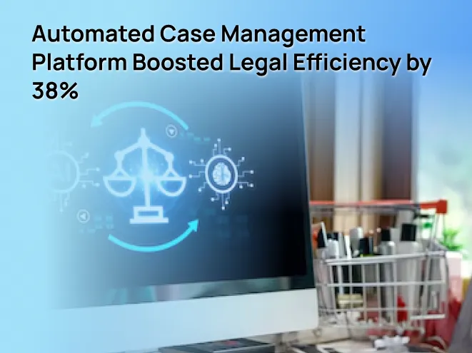 Automated Case Management Platform Boosted Legal Efficiency by 38%